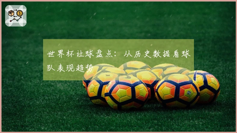 世界杯让球盘点：从历史数据看球队表现趋势